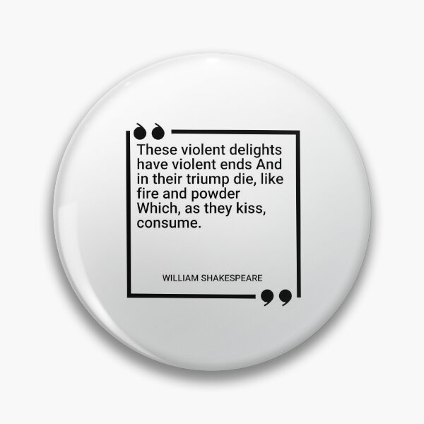 Item preview, William Shakespeare - These violent delights have violent ends And in their triump die, like fire and powder Which, as they kiss, consume designed and sold by SocraticQuotes.