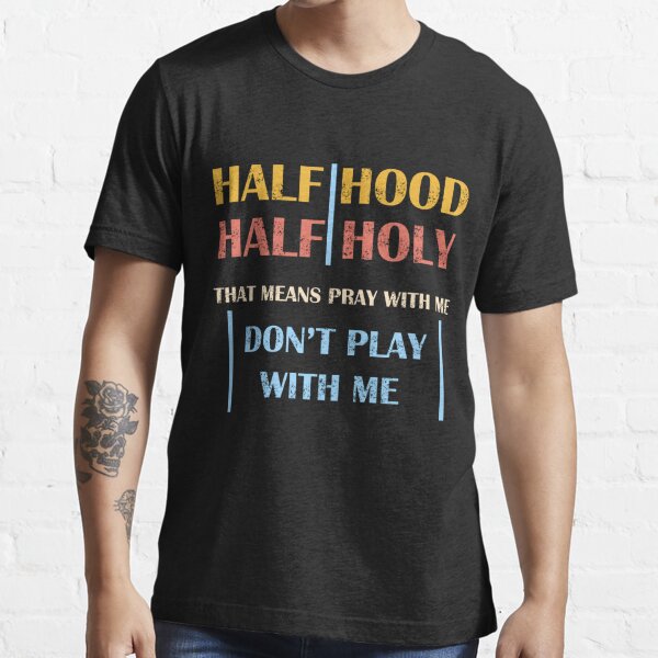 Half Hood Half Holy Pray With Me Don T Play With Me T Shirt By Khalifah97 Redbubble