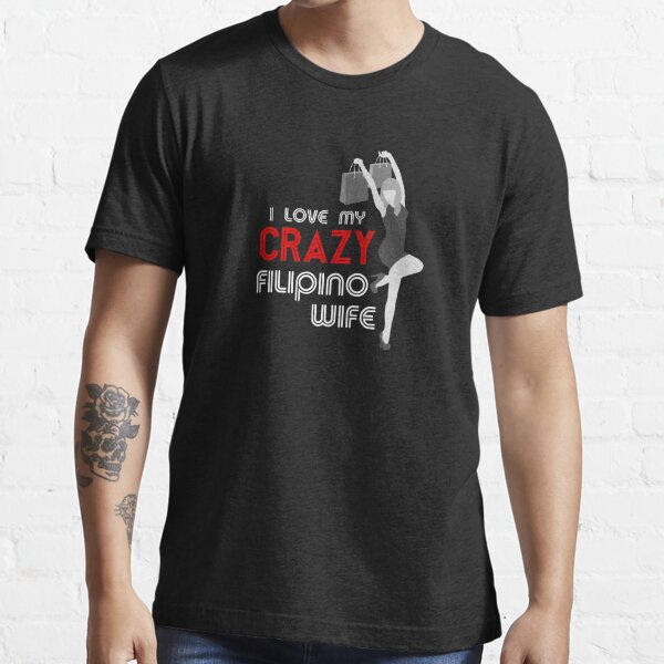 I Love My Crazy Filipino Wife Funny Filipino T Shirt For Sale By Filipinomerch Redbubble I