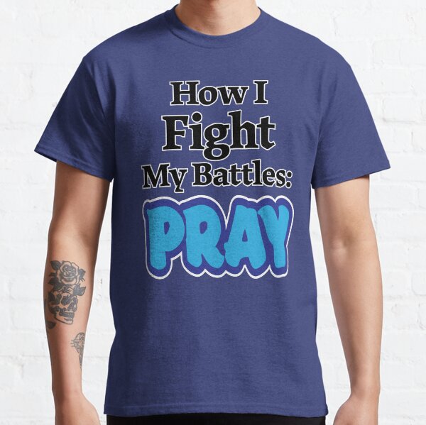 How I Fight My Battles: Pray Inspirational Christian message Classic T-Shirt