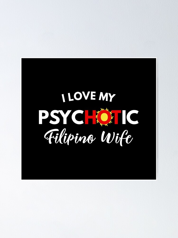 I Love My Psychotic Filipino Wife Funny Filipino Poster By Filipinomerch Redbubble