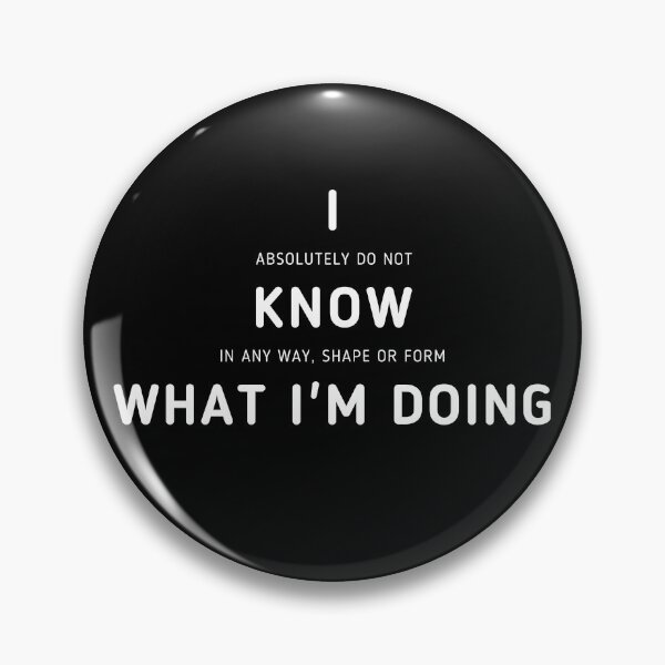 Item preview, I Know What I'm Doing | I Have No Idea What I'm Doing designed and sold by itsokaybyme.