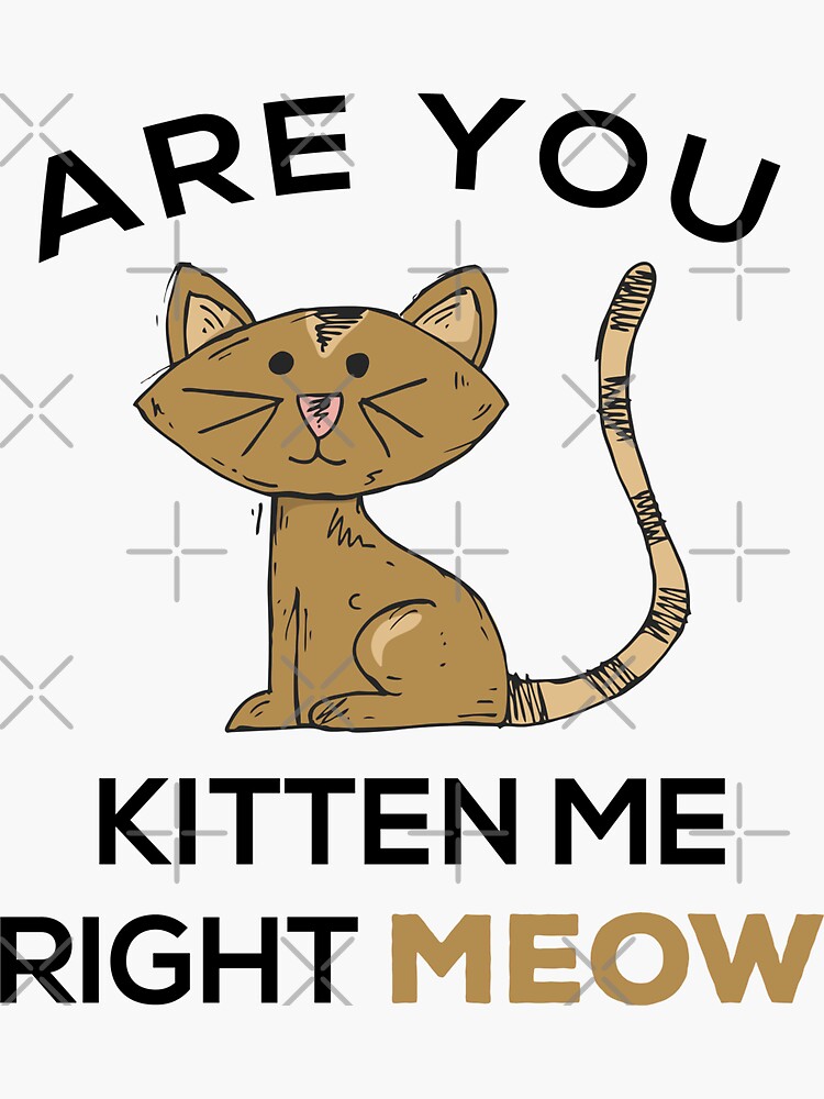 Are You Kitten Me Right Meow Sticker For Sale By Gorilladesignz