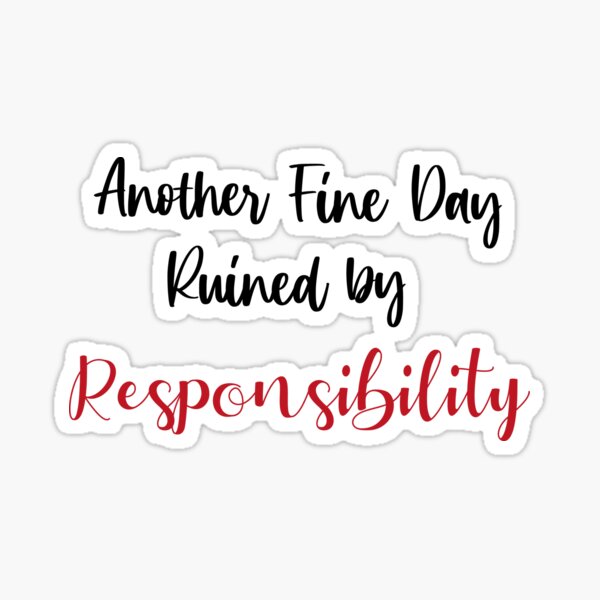 another-fine-day-ruined-by-responsibility-funny-quotes-sticker-for-sale-by-claifery-redbubble