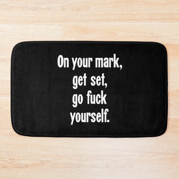Item preview, On Your Mark, Get Set, Go Fuck Yourself designed and sold by Good-Looking Corpse.