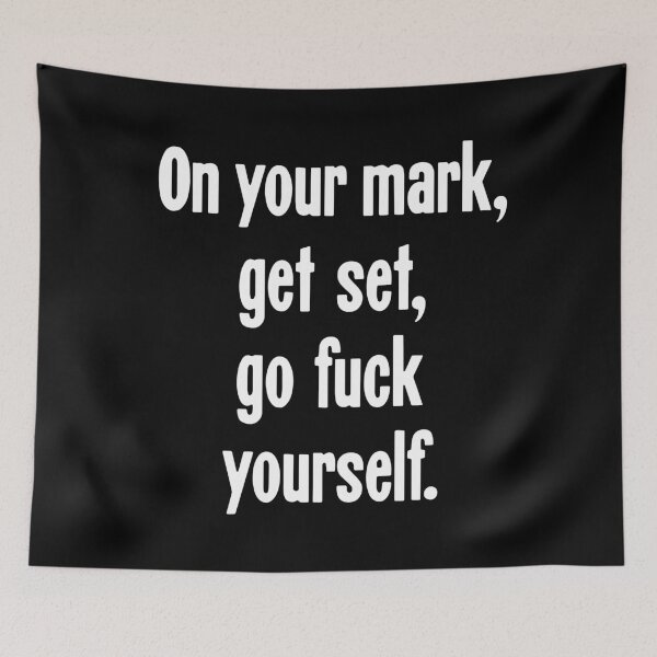 Item preview, On Your Mark, Get Set, Go Fuck Yourself designed and sold by Good-Looking Corpse.