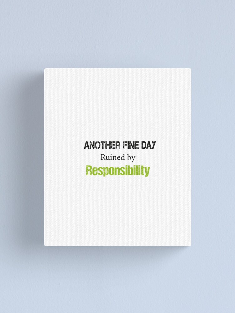 Another Fine Day Ruined by Responsibility, funny quotes, funny sarcastic meaning Another Fine Day Ruined by Responsibility, funny quotes, funny sarcastic meaning