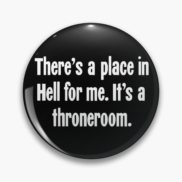 Item preview, There's a Place In Hell For Me. It's a Throneroom. designed and sold by Good-Looking Corpse.