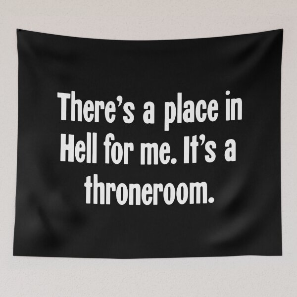Item preview, There's a Place In Hell For Me. It's a Throneroom. designed and sold by Good-Looking Corpse.