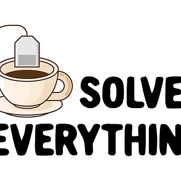 Artwork thumbnail, tea solves everything by GraphicBit