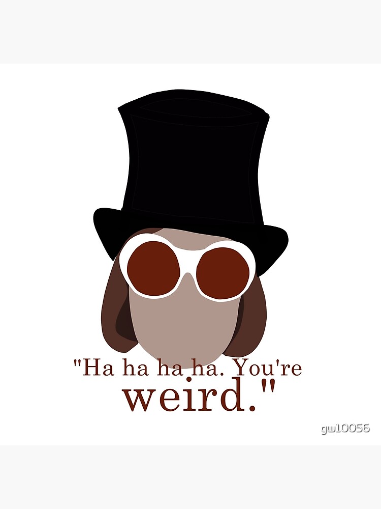 Willy Wonka Quotes 2005 Willy Wonka You're Weird Quote" Art Board Print By Gw10056 | Redbubble