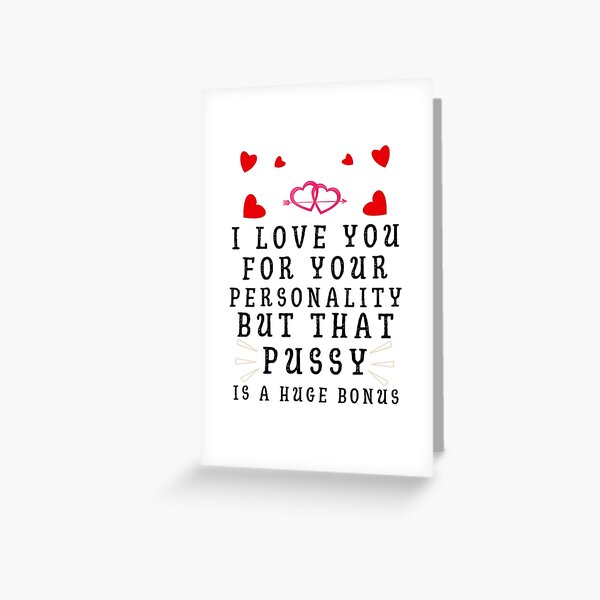 Love You For Your Personality But That pussy Is A Huge Bonus Funny Gift For Husband Or Boyfriend Greeting Card
