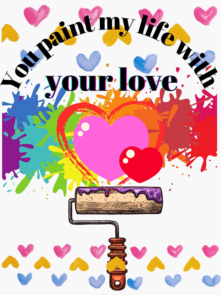 "You paint my life with your love!" Sticker by Star2963 Redbubble
