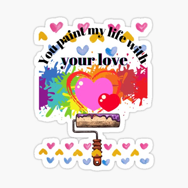 "You paint my life with your love!" Sticker by Star2963 Redbubble