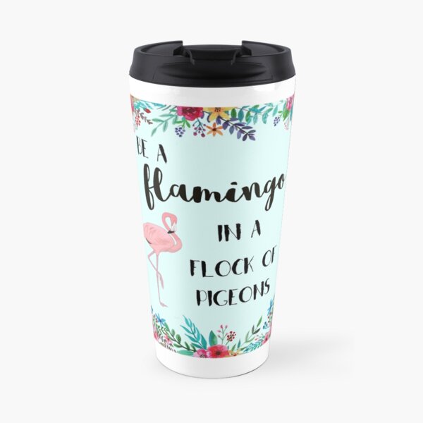 Be a Flamingo in A Flock of Pigeons Travel Mug