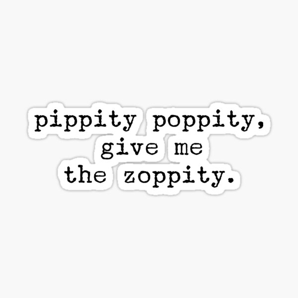 Item preview, Pippity Poppity give me the Zoppity  designed and sold by Katelynn Sortino.
