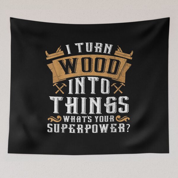 Item preview, I Turn Wood Into Things What's Your Superpower Woodworker designed and sold by shirleyfinley.