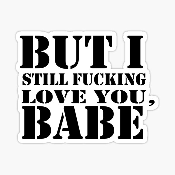 but-i-still-love-you-babe-version-2-sticker-for-sale-by-drogenart