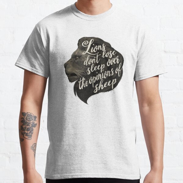 Lions don't lose sleep over the opinions of sheep Classic T-Shirt