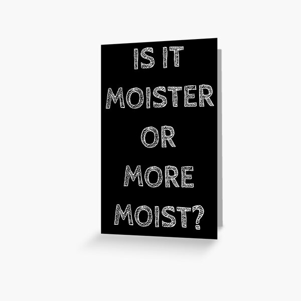 Is it moister or more moist? Greeting Card