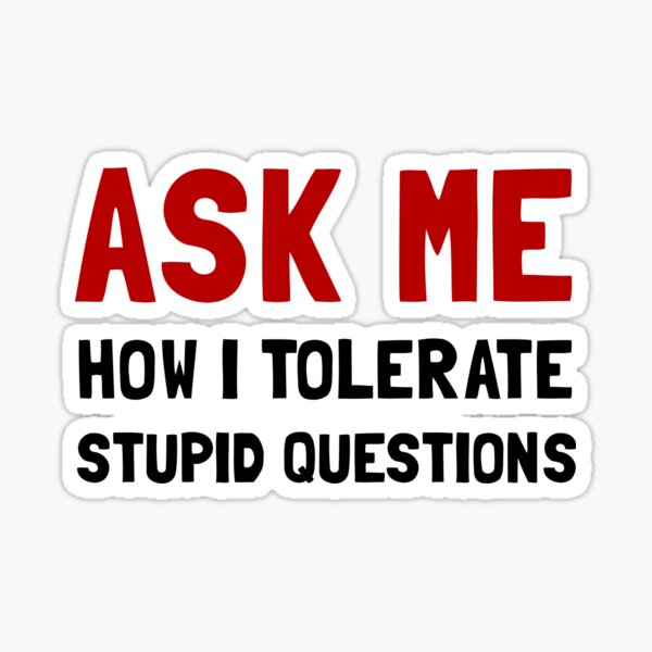 Stupid Questions Stickers for Sale | Redbubble