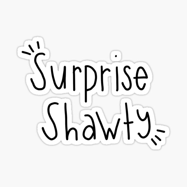 Surprise, Shawty!