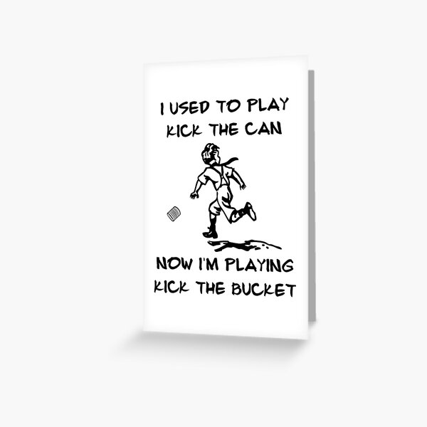 Kicking the bucket is not on my bucket list. | Greeting Card