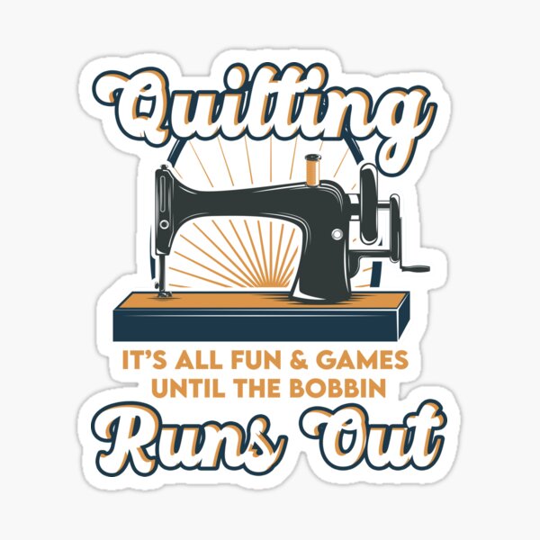 Quilting It’s All Fun & Games Until the Bobbin Runs Out | Quilters Sticker
