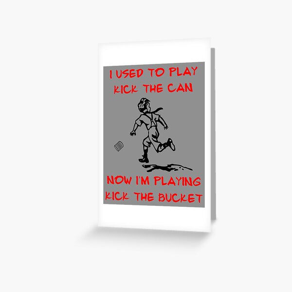 Kicking the bucket is not on my bucket list. | Greeting Card