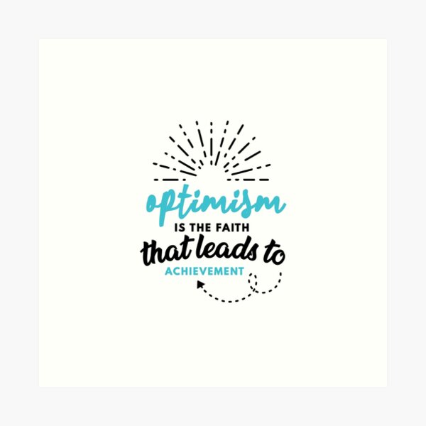 Optimism is the Faith that Leads to Achievement Art Print