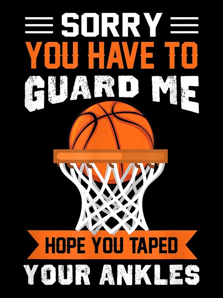 "Sorry You Have To Guard Me Hope You Tape Your Ankles Basketball Lover