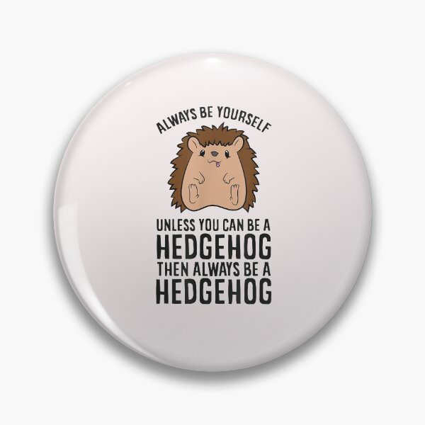Item preview, Always Be Yourself Unless You Can Be A Hedgehog designed and sold by YolandaRoberts.