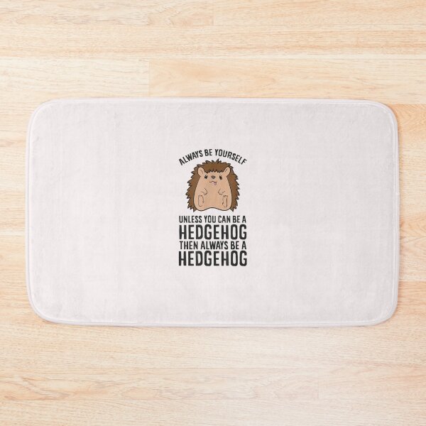 Item preview, Always Be Yourself Unless You Can Be A Hedgehog designed and sold by YolandaRoberts.