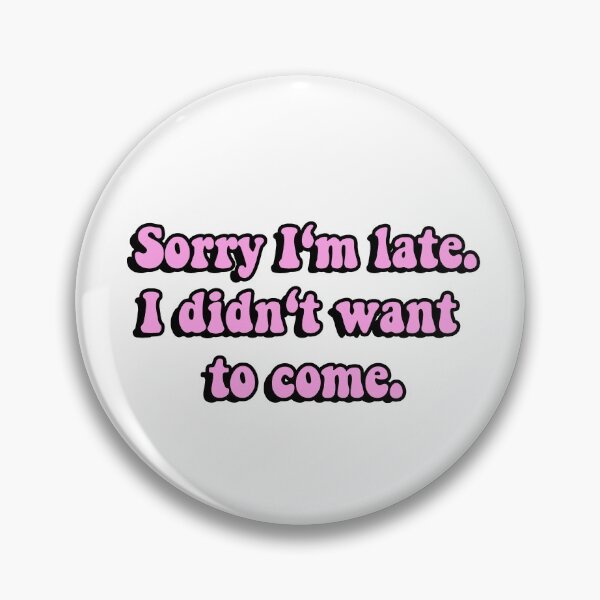 Item preview, Sorry I'm late. I didn't want to come. designed and sold by chalinek18.