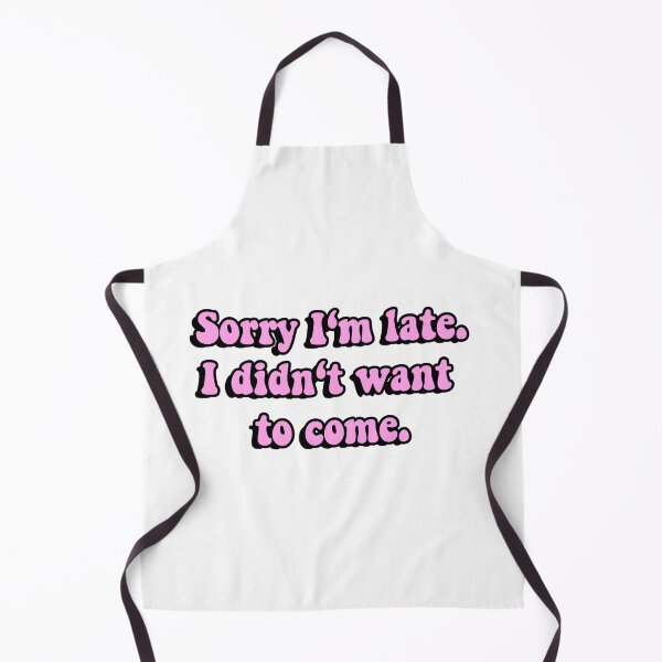 Item preview, Sorry I'm late. I didn't want to come. designed and sold by chalinek18.
