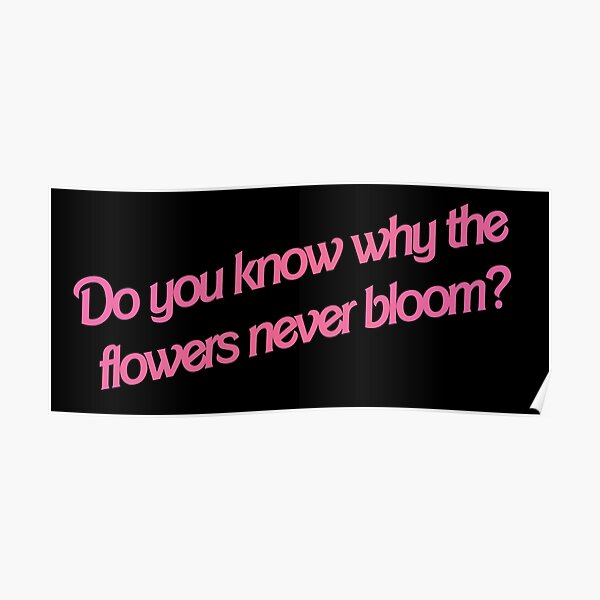 "Do you know why the flowers never bloom? 3" Poster by smileyna Redbubble