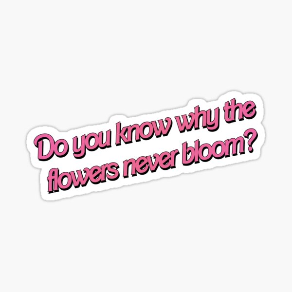 "Do you know why the flowers never bloom? 3" Sticker for Sale by smileyna Redbubble
