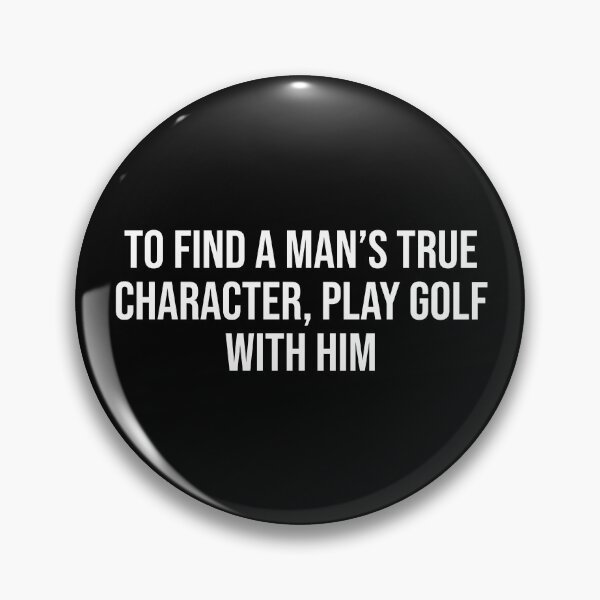 Item preview, To Find A Man's True Character, Play Golf With Him designed and sold by MSA-42.
