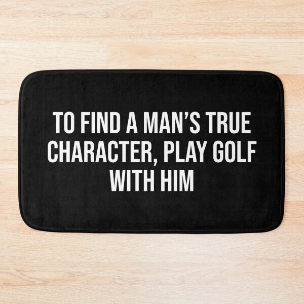 Item preview, To Find A Man's True Character, Play Golf With Him designed and sold by MSA-42.
