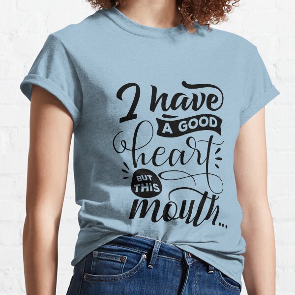 I have a good heart - but this mouth... Classic T-Shirt