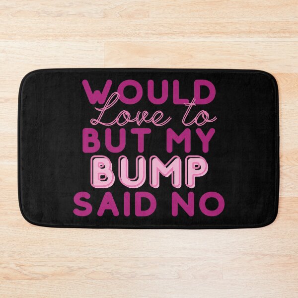 Item preview, Would Love To But My Bump Said No designed and sold by sunnybandana.