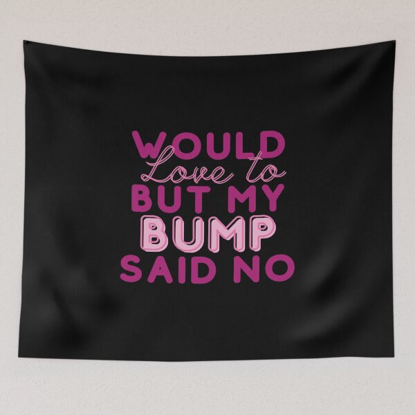 Item preview, Would Love To But My Bump Said No designed and sold by sunnybandana.