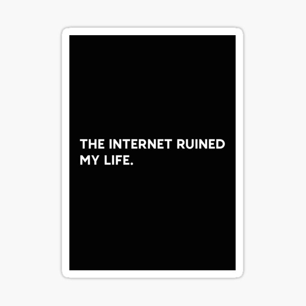 the-internet-ruined-my-life-sticker-for-sale-by-quorumtshirt-redbubble