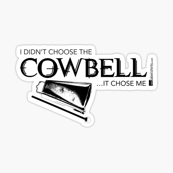 I Didn’t Choose The Cowbell (Black Lettering) Sticker