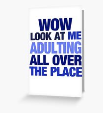 WOW look at me adulting all over the place Greeting Card