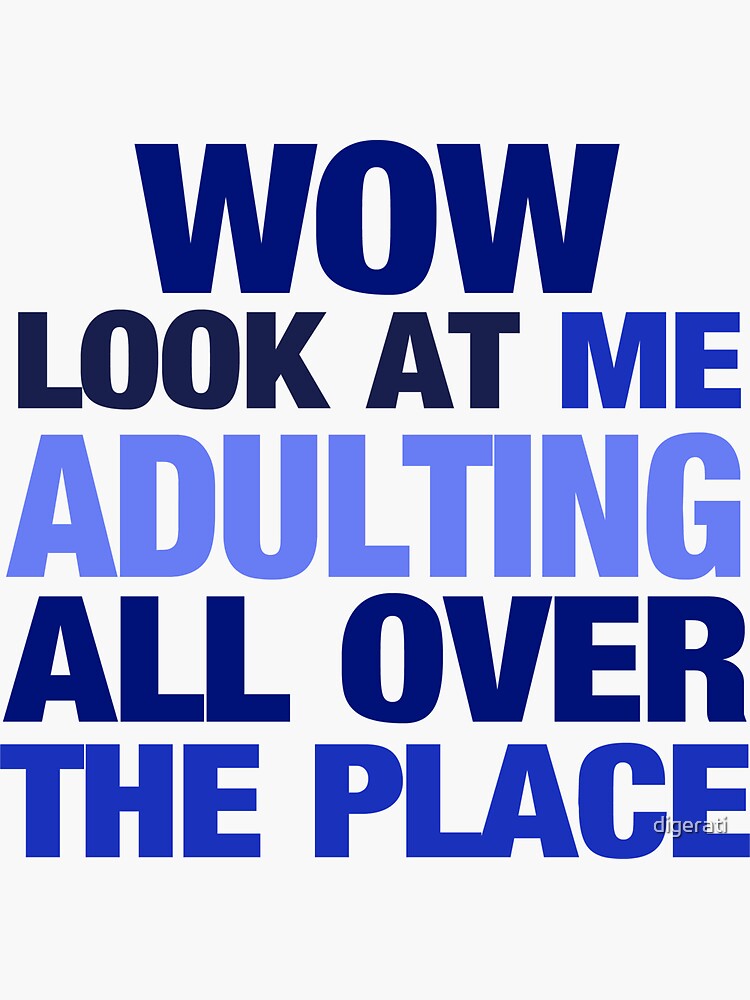 Wow Look At Me Adulting All Over The Place Sticker For Sale By