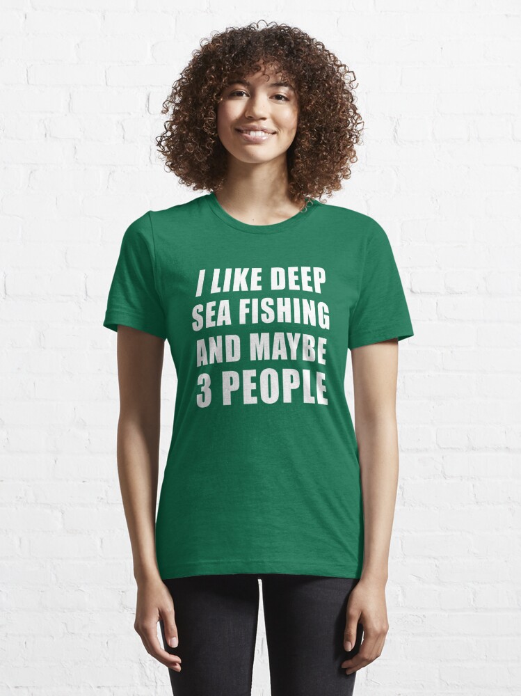 I Like Deep Sea Fishing And Maybe 3 people, Deep Sea Fishing Lover Funny  Gift Idea Essential T-Shirt for Sale by Outzy
