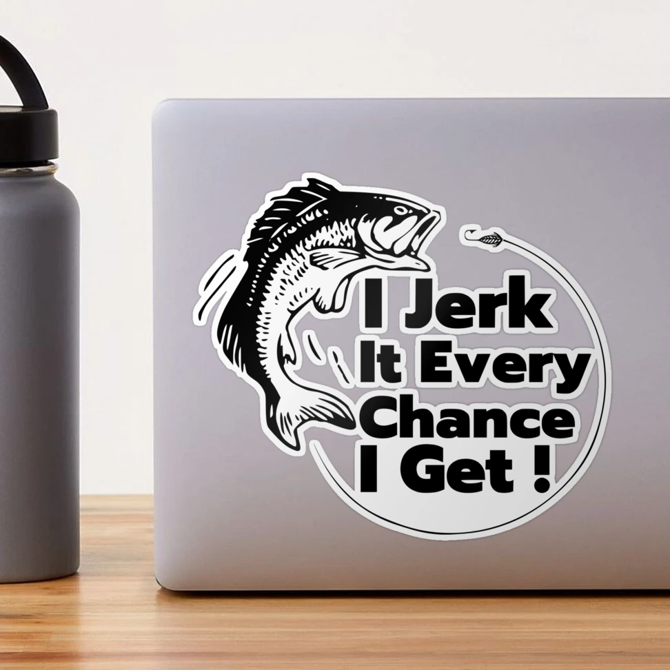 I Jerk It Every Chance I Get, Father's day , Fishing Lover, fishing clipart, fishing cute art, Fishing Gifts Sticker for Sale by Golfpanu2020