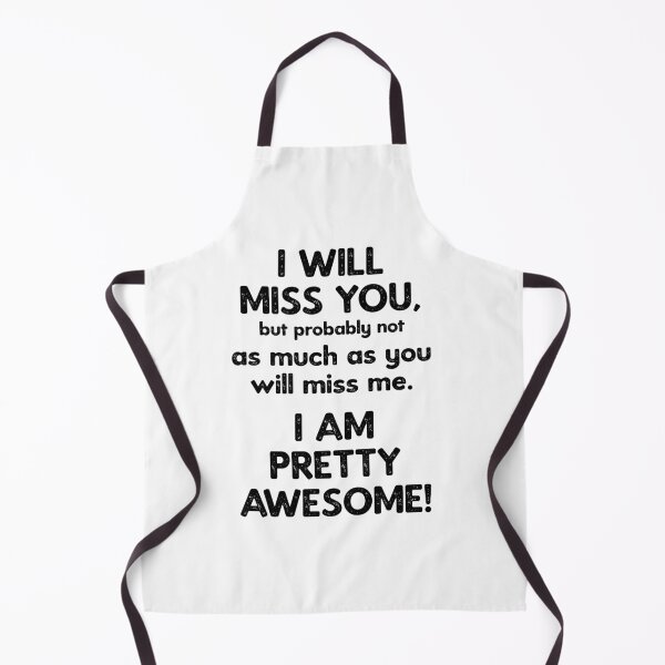 Item preview, I Will Miss You, but probably not as much as you will miss me. I am pretty awesome! designed and sold by TeesYouWant.