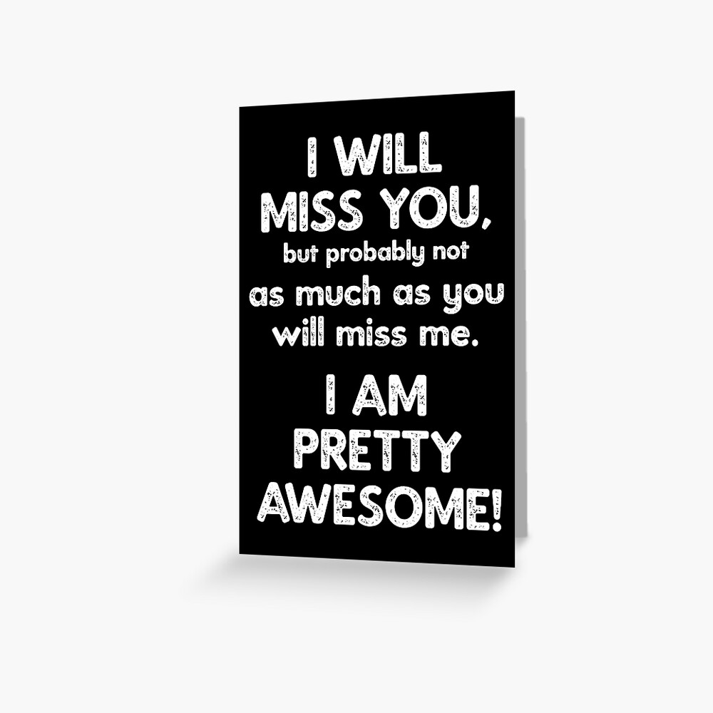 i-will-miss-you-but-probably-not-as-much-as-you-will-miss-me-i-am